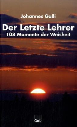 Der letzte Lehrer Band 1: 108 Momente der Weisheit