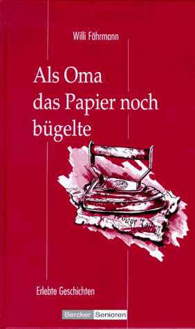 Als Oma das Papier noch bügelte. Großdruck. Erlebte Geschichten