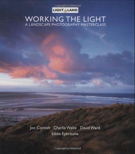 Working the Light: A Photography Masterclass: A Landscape Photography Masterclass