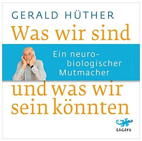 Was wir sind und was wir sein könnten: Ein neurobiologischer Mutmacher