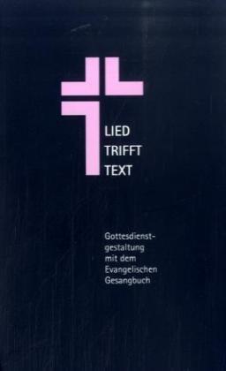 Lied trifft Text. Gottesdienstgestaltung mit dem Evangelischen Gesangbuch