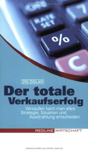 Der totale Verkaufserfolg (Colours of Business): Verkaufen kann man alles: Strategie, Situation und Ausstrahlung entscheiden