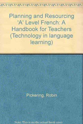 Planning and Resourcing 'A' Level French: A Handbook for Teachers (Technology in language learning, Band 10)