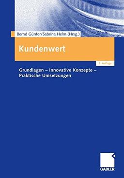 Kundenwert: Grundlagen - Innovative Konzepte - Praktische Umsetzungen