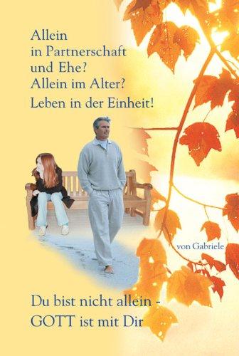 Allein in Partnerschaft und Ehe? Allein im Alter? Leben in der Einheit! Du bist nicht allein - GOTT ist mit Dir