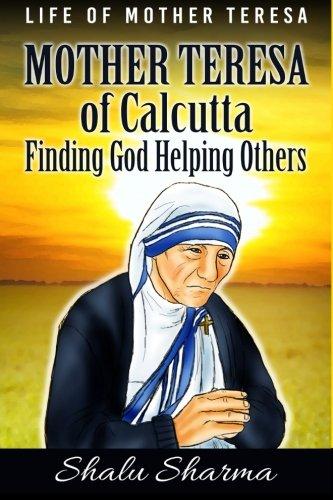 Mother Teresa of Calcutta: Finding God Helping Others: Life of Mother Teresa