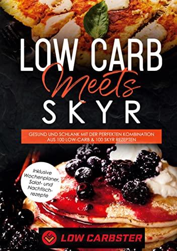 Low Carb meets Skyr: Gesund und schlank mit der perfekten Kombination aus 100 Low-Carb & 100 Skyr Rezepten - Inklusive Wochenplaner, Salat- und Nachtischrezepte