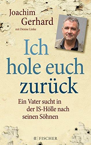 Ich hole euch zurück: Ein Vater sucht in der IS-Hölle nach seinen Söhnen