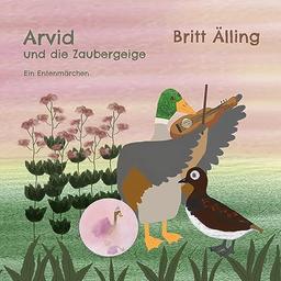 Arvid und die Zaubergeige: Ein Entenmärchen