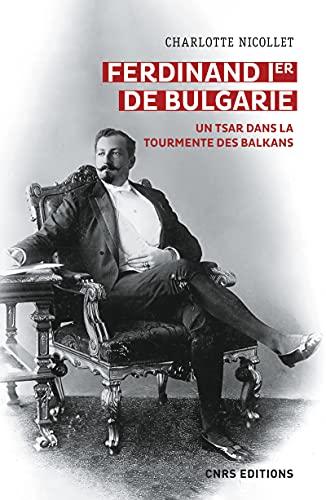 Ferdinand Ier de Bulgarie : un tsar dans la tourmente des Balkans