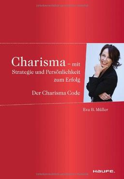 Charisma - Mit Strategie und Persönlichkeit zum Erfolg: Der Charisma-Code (Haufe Sachbuch Wirtschaft)