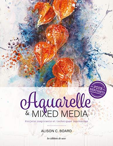 Aquarelle & mixed media : projets inspirants et techniques innovantes : pour débutants