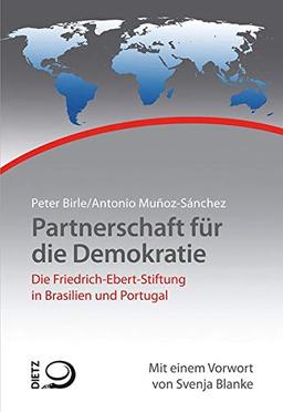 Partnerschaft für die Demokratie: Die Arbeit der Friedrich-Ebert-Stiftung in Brasilien und Portugal (Geschichte der internationalen Arbeit der Friedrich-Ebert-Stiftung)