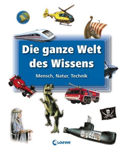 Die ganze Welt des Wissens: Mensch, Natur , Technik