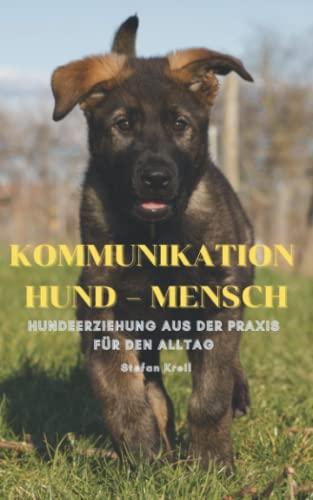 Kommunikation Hund - Mensch: Hundeerziehung aus der Praxis für den Alltag