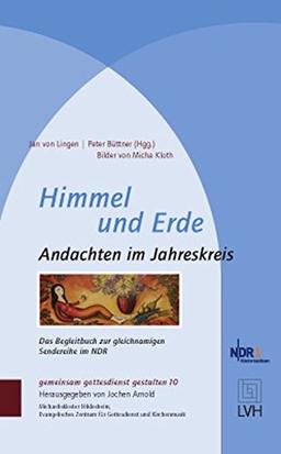 Himmel und Erde: Andachten im Jahreskreis. Mit Bildern des Künstlers Micha Kloth (gemeinsam gottesdienst gestalten (ggg))