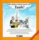 Herzlichen Glückwunsch zur Taufe!: Ein Geschenkbuch für alle stolzen Eltern, die möchten, daß ihr Nachwuchs von Anfang an mit allen Wassern gewaschen ist