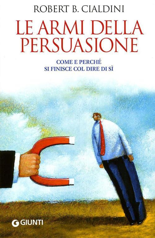 Le armi della persuasione. Come e perché si finisce col dire di sì (Saggi Giunti)