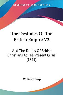 The Destinies Of The British Empire V2: And The Duties Of British Christians At The Present Crisis (1841)