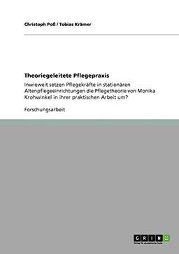 Theoriegeleitete Pflegepraxis: Inwieweit setzen Pflegekräfte in stationären Altenpflegeeinrichtungen die Pflegetheorie von Monika Krohwinkel in ihrer praktischen Arbeit um?