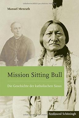 Mission Sitting Bull: Die Geschichte der katholischen Sioux