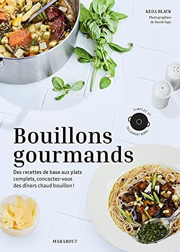 Bouillons gourmands : des recettes de base aux plats complets, concoctez-vous des dîners chaud bouillon ! : simples et tellement bons