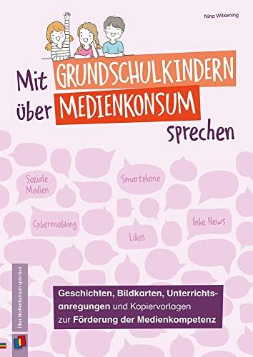 Mit Grundschulkindern über Medienkonsum sprechen: Geschichten, Bildkarten, Unterrichtsanregungen und Kopiervorlagen zur Förderung der Medienkompetenz