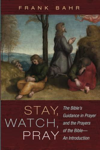 Stay, Watch, Pray: The Bible's Guidance in Prayer and the Prayers of the Bible--An Introduction