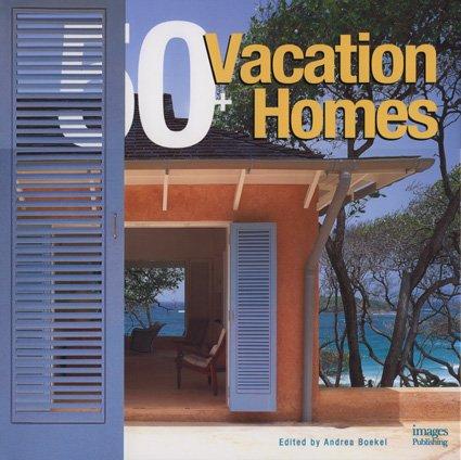 50 Plus Vacation Homes: Great Retreats of the World (Architecture)