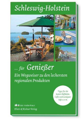 Schleswig-Holstein ... für Genießer. Ein Wegweiser zu den leckersten regionalen Produkten. Tipps für die besten Hofläden, Cafés und Landgasthöfe u.v.m.