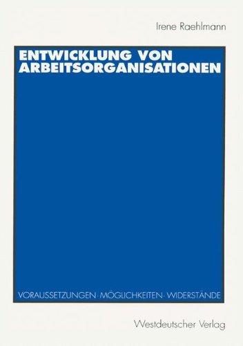 Entwicklung von Arbeitsorganisationen: Voraussetzungen, Möglichkeiten, Widerstände