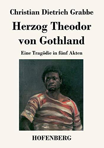 Herzog Theodor von Gothland: Eine Tragödie in fünf Akten