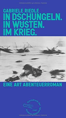 In Dschungeln. In Wüsten. Im Krieg.: Eine Art Abenteuerroman (Die Andere Bibliothek, Band 447)