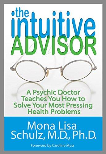 The Intuitive Advisor: A Psychic Doctor Teaches You How to Solve Your Most Pressing Health Problems