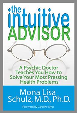 The Intuitive Advisor: A Psychic Doctor Teaches You How to Solve Your Most Pressing Health Problems