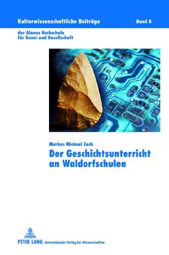 Der Geschichtsunterricht an Waldorfschulen: Genese und Umsetzung des Konzepts vor dem Hintergrund des aktuellen geschichtsdidaktischen Diskurses ... Alanus Hochschule für Kunst und Gesellschaft)