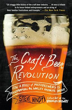 The Craft Beer Revolution: How a Band of Microbrewers is Transforming the World's Favorite Drink