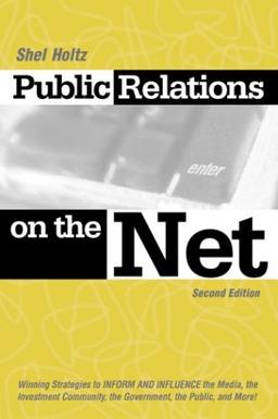 Public Relations on the Net: Winning Strategies to Inform and Influence the Media, the Investment Community, the Government, the Public, and More!