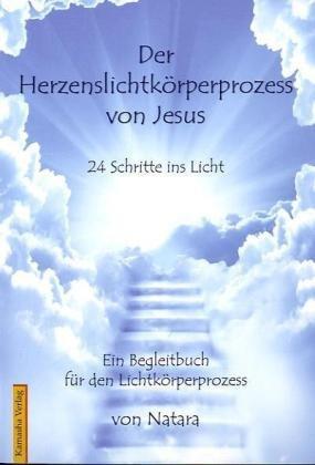 Herzenslichtkörperprozess von Jesus: 24 Schritte ins Licht - Ein Begleitbuch für den Lichtkörperprozess