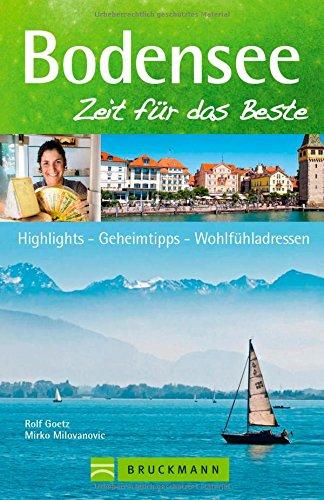 Reiseführer Bodensee: Zeit für das Beste; Highlights - Geheimtipps - Wohlfühladressen. Die Bodensee-Region auf Radwegen und beim Wandern entdecken: Lindau, Mainau, Bodenseeschifffahrt, Schaffhausen