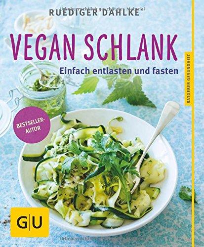 Vegan schlank: Einfach entlasten und fasten