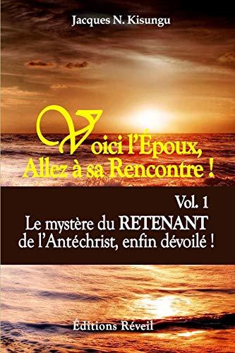 VOICI L’ÉPOUX, ALLEZ À SA RENCONTRE !: LE MYSTÈRE DU RETENANT DE L’ANTÉCHRIST, ENFIN DÉVOILÉ !