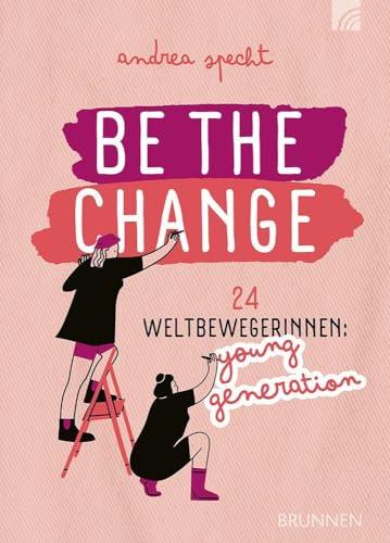 Be the Change: 24 Weltbewegerinnen: Young Generation (Way-Truth-Life-Serie)