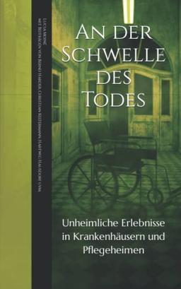 An der Schwelle des Todes: Unheimliche Erlebnisse in Krankenhäusern und Pflegeheimen