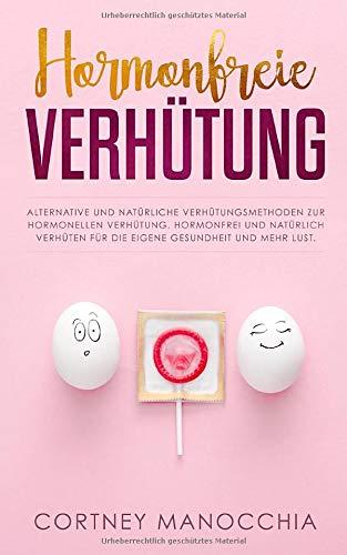 Hormonfreie Verhütung: Alternative und natürliche Verhütungsmethoden zur hormonellen Verhütung. Hormonfrei und natürlich verhüten für die eigene Gesundheit und mehr Lust.