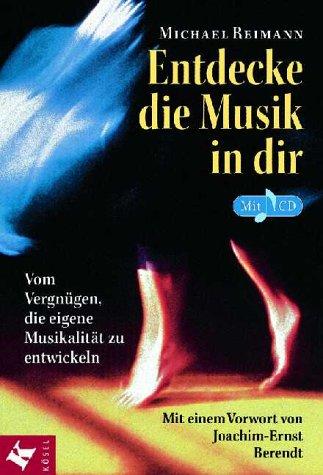 Entdecke die Musik in dir. Inkl. CD. Vom Vergnügen, die eigene Musikalität zu entwickeln