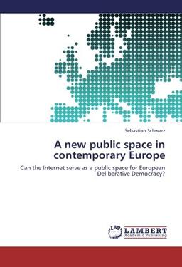 A new public space in contemporary Europe: Can the Internet serve as a public space for European Deliberative Democracy?