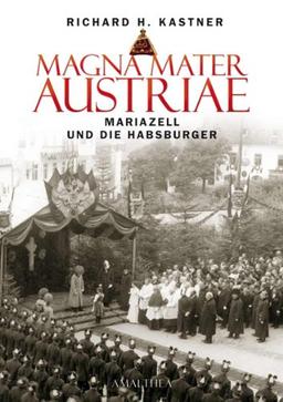 Magna Mater Austriae: Mariazell und die Habsburger