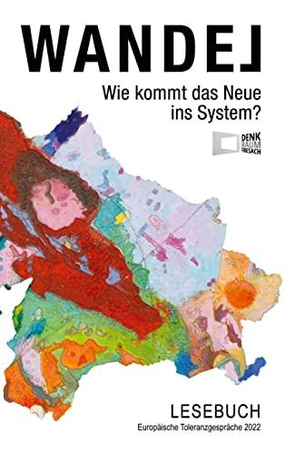 WANDEL - Wie kommt das Neue ins System?: Lesebuch Europäische Toleranzgespräche 2022 (Edition Denk.Raum.Fresach)