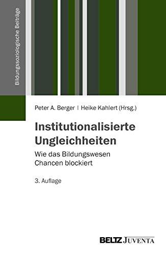 Institutionalisierte Ungleichheiten: Wie das Bildungswesen Chancen blockiert (Bildungssoziologische Beiträge)